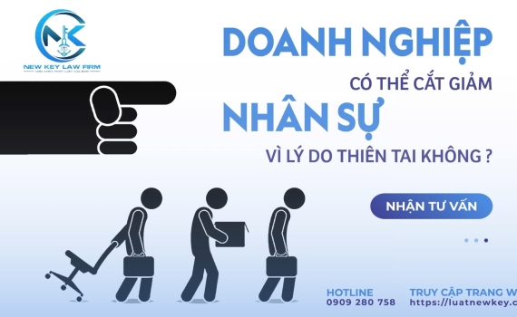 DOANH NGHIỆP CÓ THỂ CẮT GIẢM NHÂN SỰ VÌ LÝ DO THIÊN TAI ĐƯỢC KHÔNG?