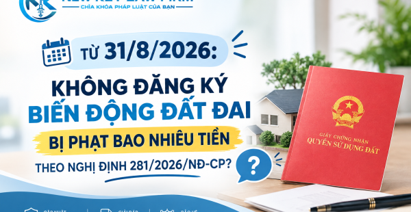 Bị phạt bao nhiêu tiền nếu không đăng ký biến động đất đai từ 31/8/2026 theo Nghị định 281/2026/NĐ-CP?